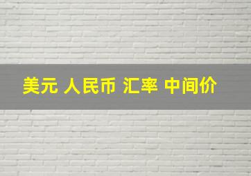 美元 人民币 汇率 中间价